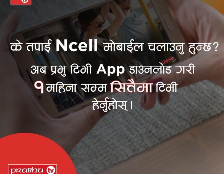 एनसेल प्रयोगकर्ताले प्रभु टिभी सित्तैमा हेर्न पाईने, मोबाइल एपमा १५० वटा च्यानल एचडी क्वालिटीमा