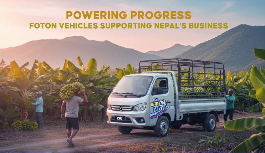 यी हुन् प्रगतिलाई गति दिन नेपालका व्यवसायलाई साथ दिइरहेका फोटोन गाडीहरू